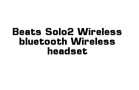 Beats Solo2 Wireless bluetooth Wireless headset